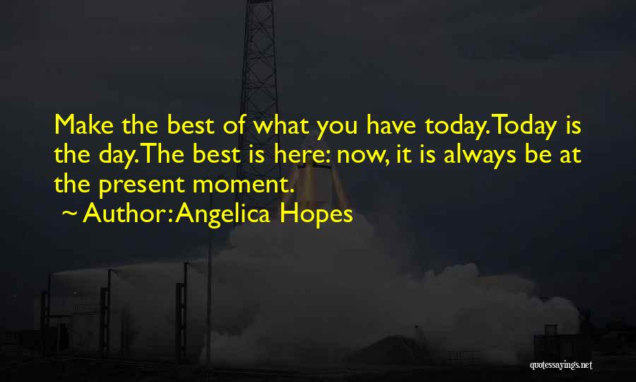 Make Today The Best Quotes By Angelica Hopes