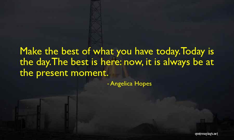 Make Today The Best Quotes By Angelica Hopes