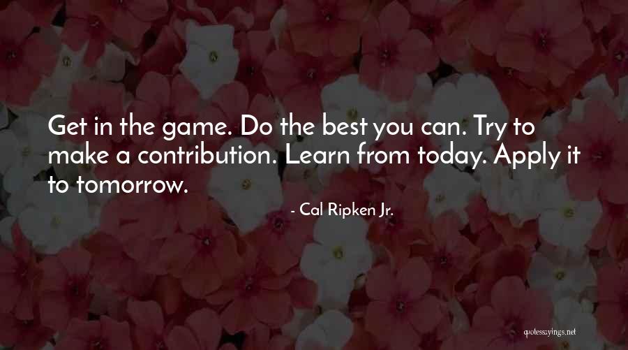 Make Today The Best Quotes By Cal Ripken Jr.