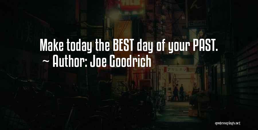Make Today The Best Quotes By Joe Goodrich