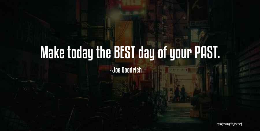 Make Today The Best Quotes By Joe Goodrich