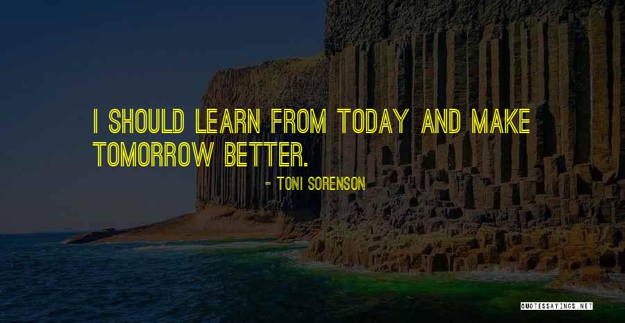Make Tomorrow Better Quotes By Toni Sorenson Make Tomorrow Better Quotes By Toni Sorenson