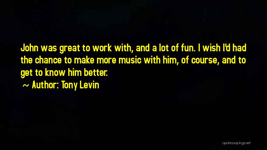 Make Work Fun Quotes By Tony Levin