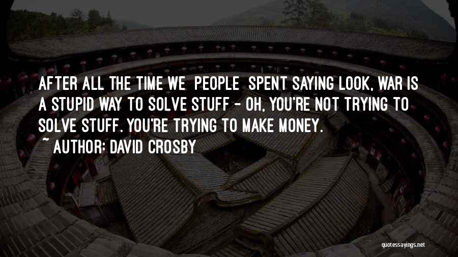 Make You Look Stupid Quotes By David Crosby