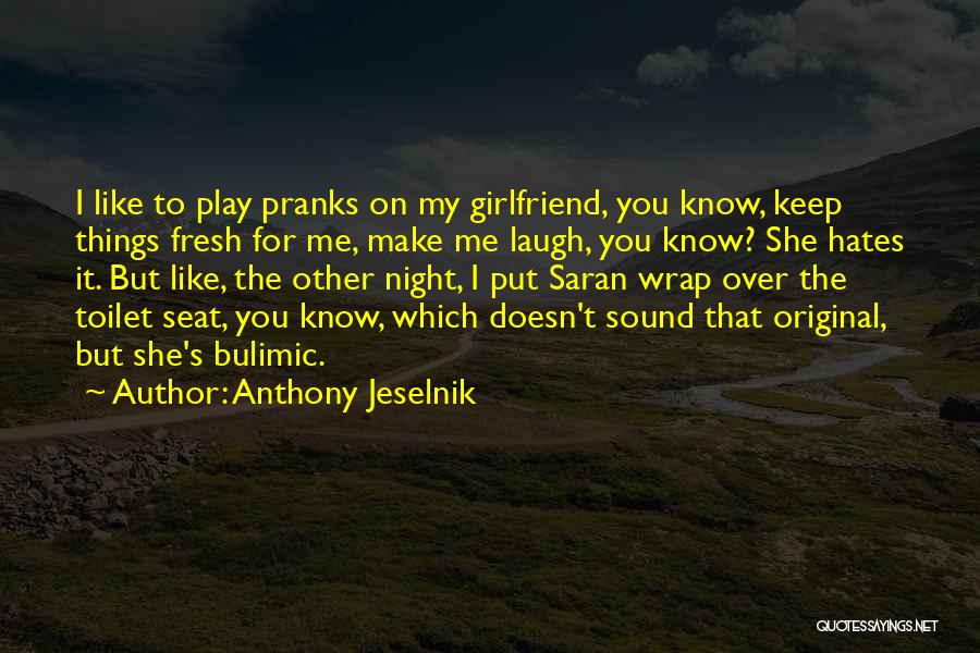 Make You My Girlfriend Quotes By Anthony Jeselnik