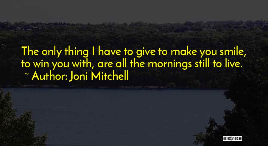 Make You Smile Quotes By Joni Mitchell