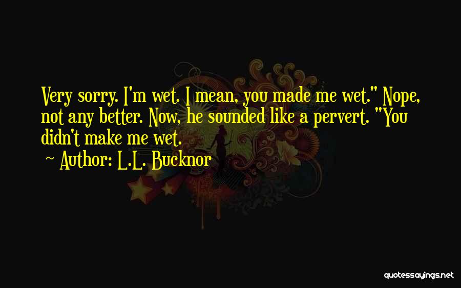 Make You Wet Quotes By L.L. Bucknor