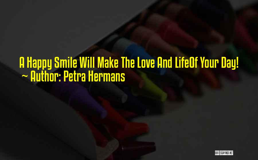 Make Your Day Happy Quotes By Petra Hermans