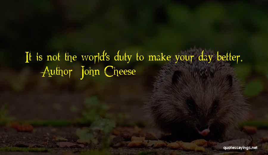 Make Your Day Quotes By John Cheese