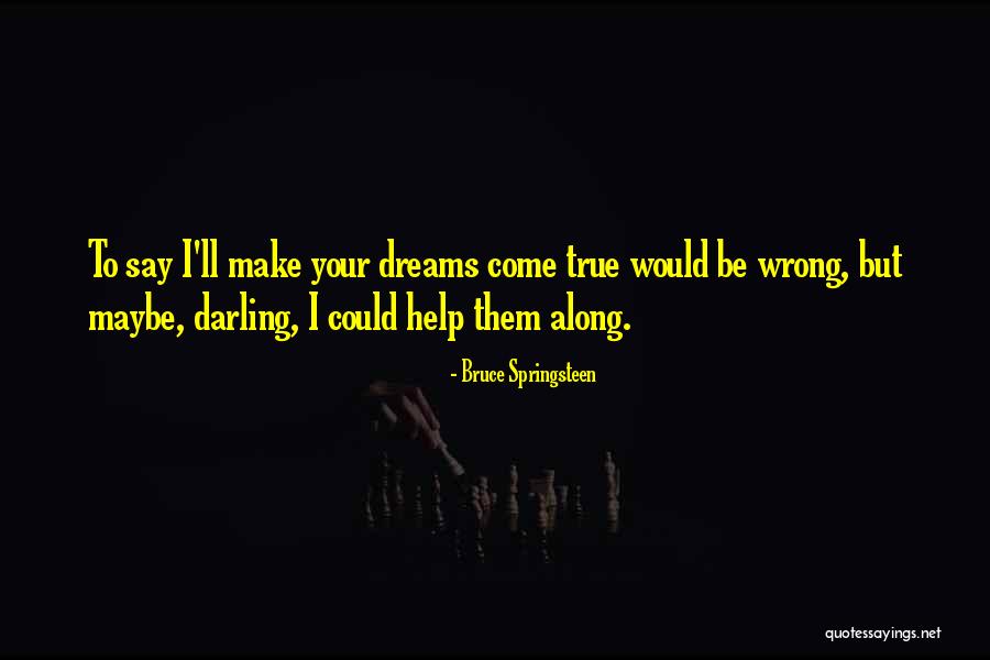 Make Your Dream Come True Quotes By Bruce Springsteen Make Your Dream Come True Quotes By Bruce Springsteen