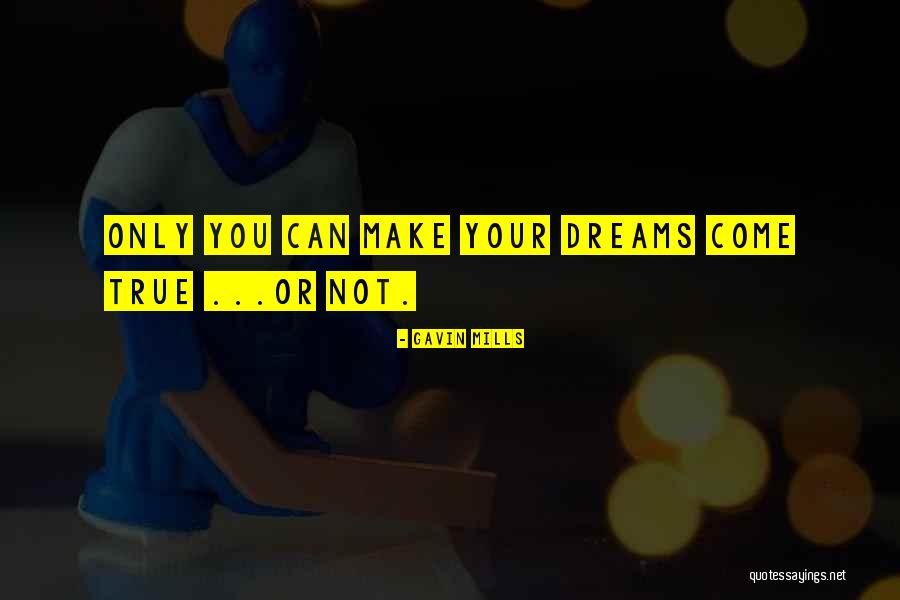 Make Your Dream Come True Quotes By Gavin Mills Make Your Dream Come True Quotes By Gavin Mills