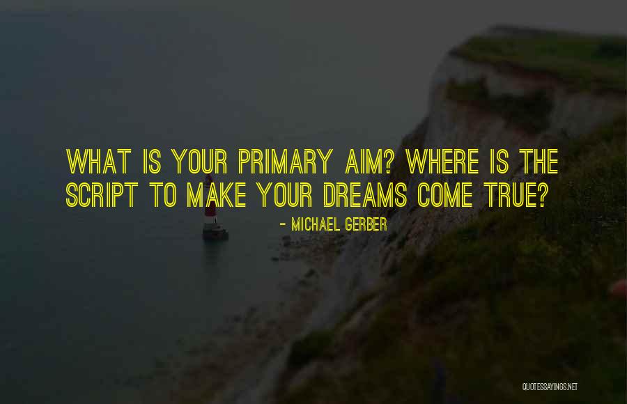 Make Your Dreams Come True Quotes By Michael Gerber Make Your Dreams Come True Quotes By Michael Gerber