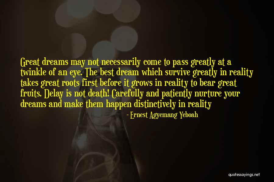 Make Your Dreams Happen Quotes By Ernest Agyemang Yeboah Make Your Dreams Happen Quotes By Ernest Agyemang Yeboah