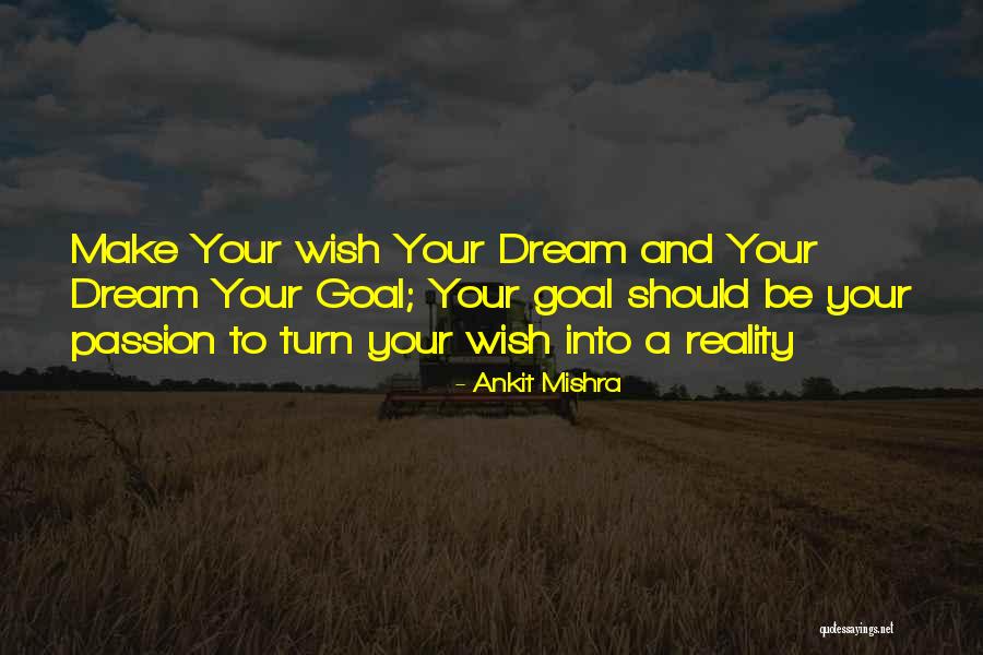 Make Your Dreams Into Reality Quotes By Ankit Mishra Make Your Dreams Into Reality Quotes By Ankit Mishra