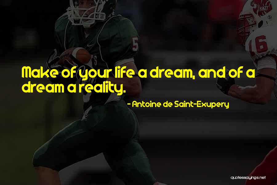 Make Your Dreams Into Reality Quotes By Antoine De Saint-Exupery Make Your Dreams Into Reality Quotes By Antoine De Saint-Exupery