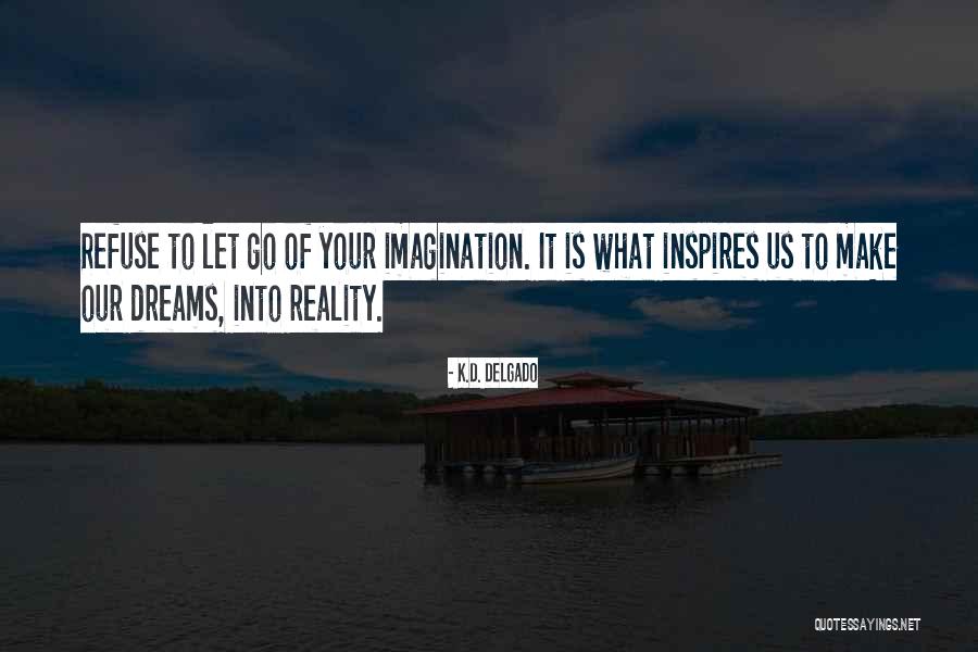 Make Your Dreams Into Reality Quotes By K.D. Delgado Make Your Dreams Into Reality Quotes By K.D. Delgado
