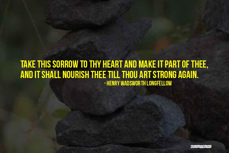 Make Your Heart Strong Quotes By Henry Wadsworth Longfellow Make Your Heart Strong Quotes By Henry Wadsworth Longfellow