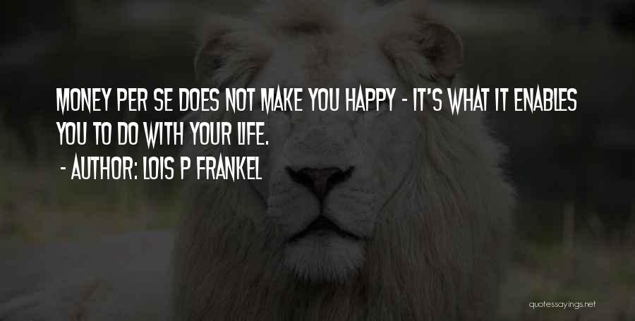 Make Your Life Happy Quotes By Lois P Frankel