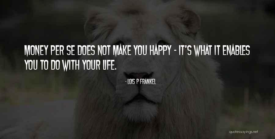 Make Your Life Happy Quotes By Lois P Frankel