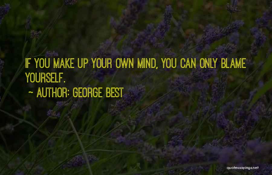 Make Your Own Mind Up Quotes By George Best