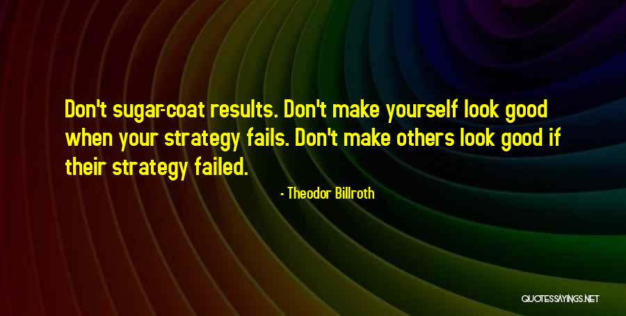 Make Yourself Look Good Quotes By Theodor Billroth Make Yourself Look Good Quotes By Theodor Billroth