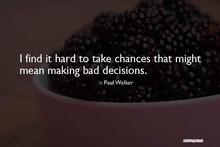 Making A Bad Decision Quotes By Paul Walker Making A Bad Decision Quotes By Paul Walker