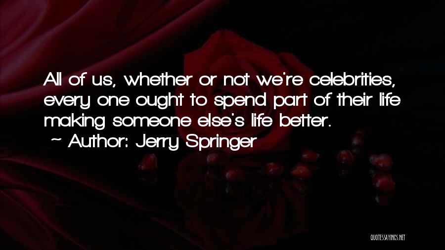 Making A Better Life For Yourself Quotes By Jerry Springer