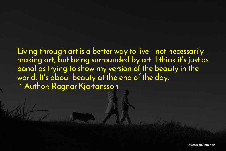 Making A Better World Quotes By Ragnar Kjartansson