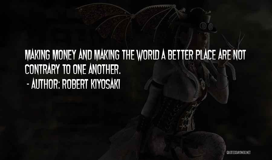 Making A Better World Quotes By Robert Kiyosaki