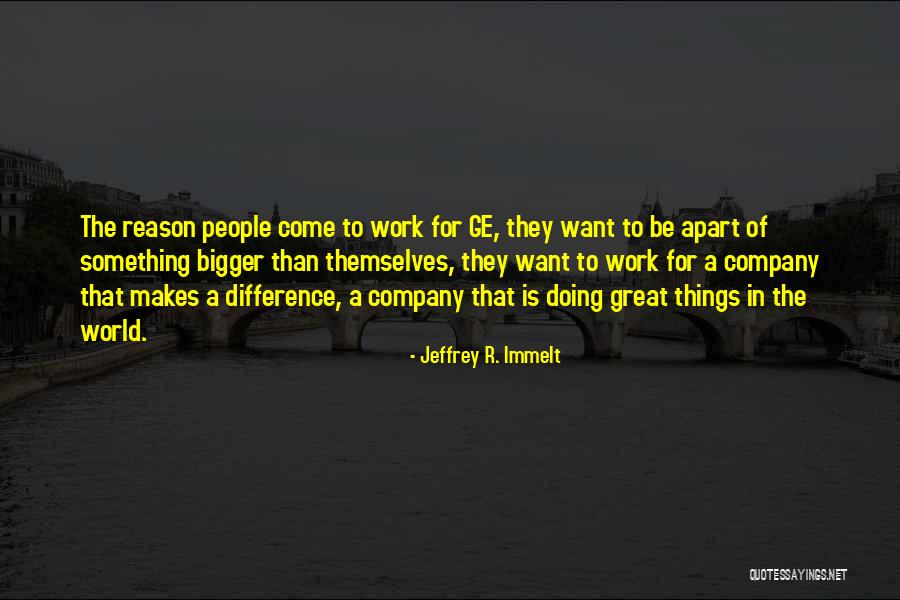 Making A Difference At Work Quotes By Jeffrey R. Immelt Making A Difference At Work Quotes By Jeffrey R. Immelt
