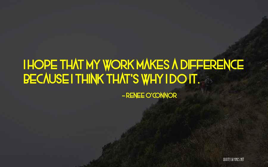 Making A Difference At Work Quotes By Renee O'Connor Making A Difference At Work Quotes By Renee O'Connor