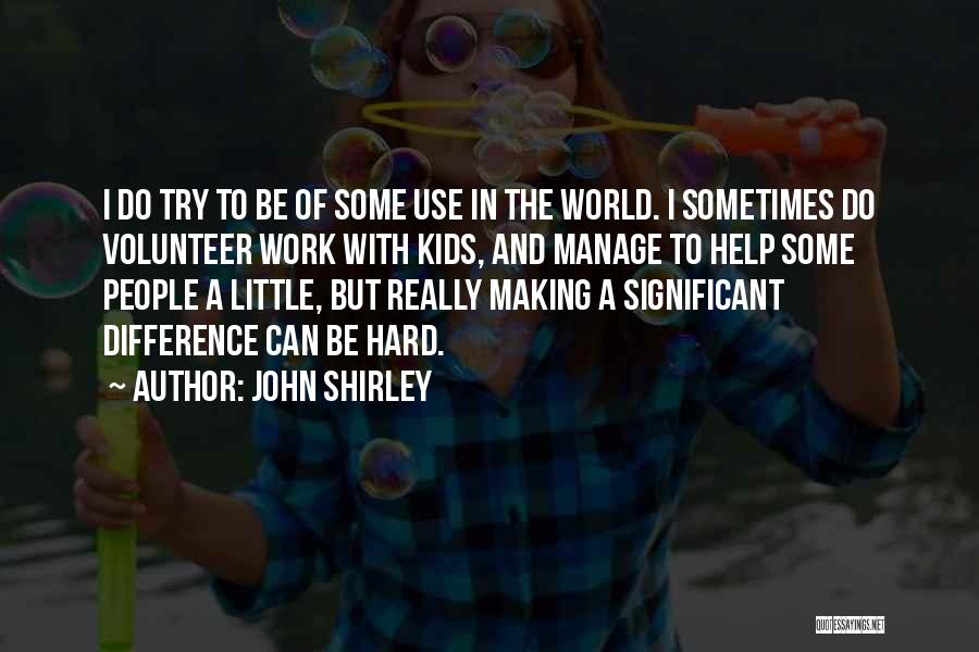 Making A Difference Quotes By John Shirley