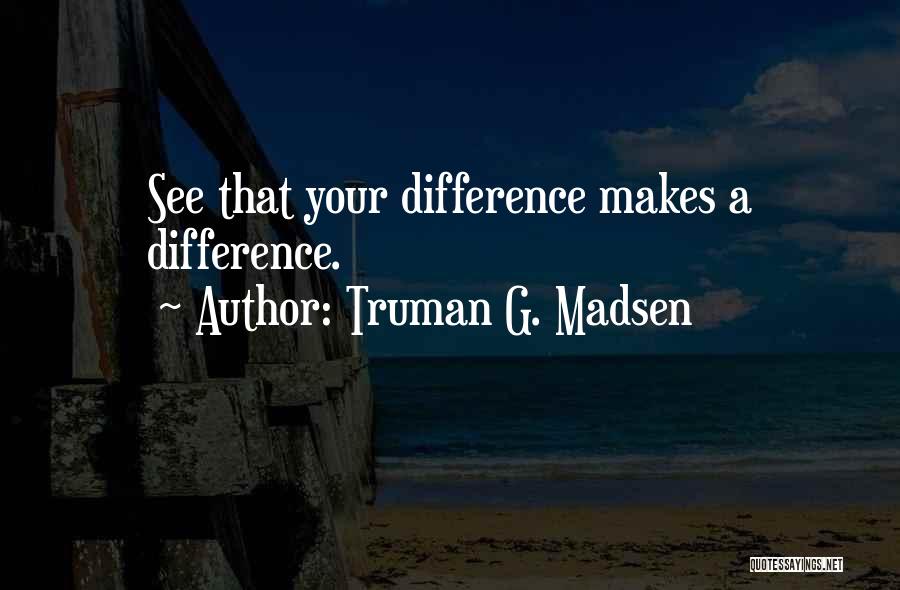 Making A Difference Quotes By Truman G. Madsen