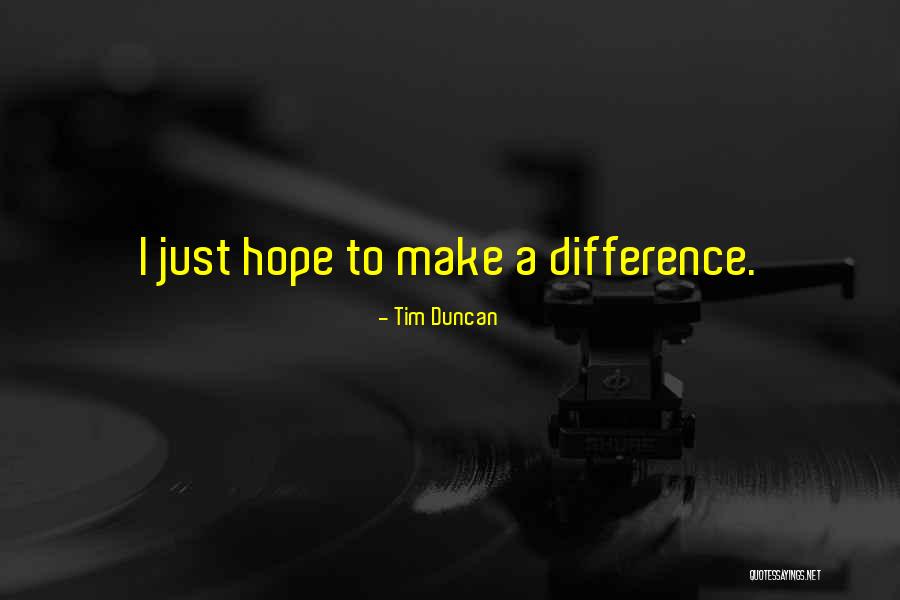 Making A Difference To Others Quotes By Tim Duncan Making A Difference To Others Quotes By Tim Duncan