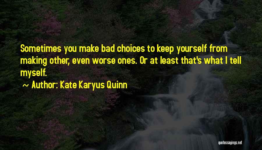 Making Bad Choices Quotes By Kate Karyus Quinn