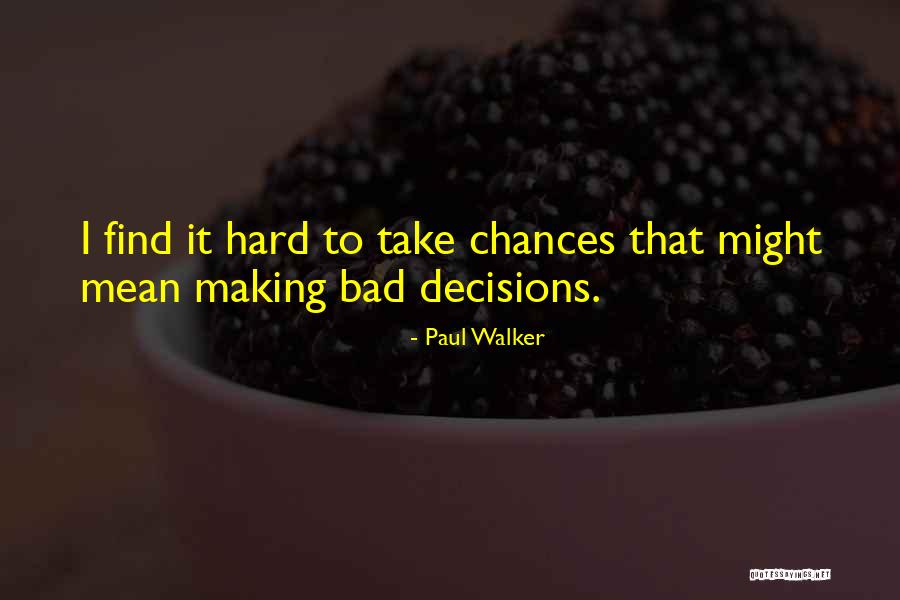 Making Bad Decisions Quotes By Paul Walker Making Bad Decisions Quotes By Paul Walker