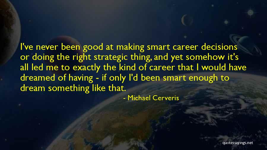Making Career Decisions Quotes By Michael Cerveris Making Career Decisions Quotes By Michael Cerveris