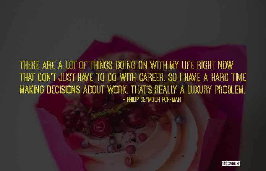 Making Career Decisions Quotes By Philip Seymour Hoffman Making Career Decisions Quotes By Philip Seymour Hoffman