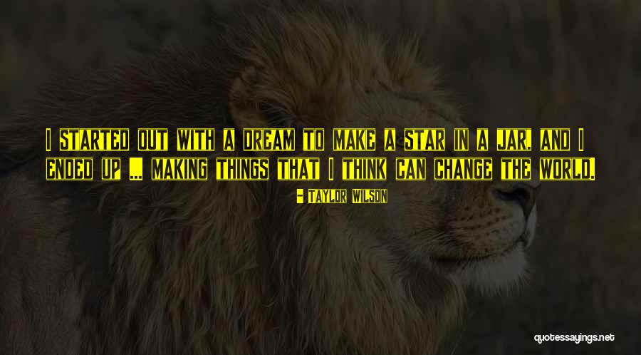 Making Change In The World Quotes By Taylor Wilson Making Change In The World Quotes By Taylor Wilson