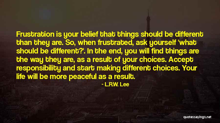 Making Choices In Your Life Quotes By L.R.W. Lee Making Choices In Your Life Quotes By L.R.W. Lee