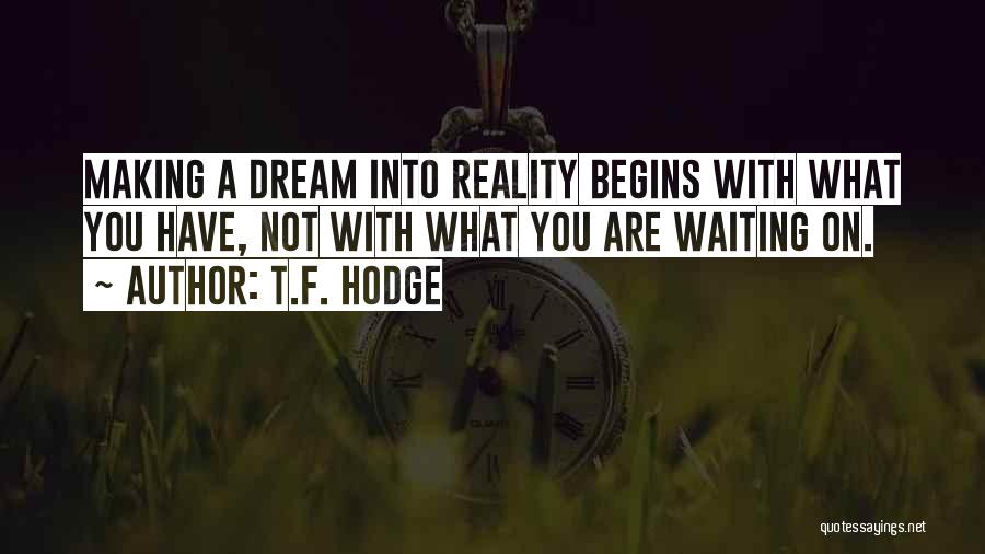 Making Dream Reality Quotes By T.F. Hodge