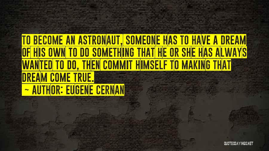 Making Dreams Come True Quotes By Eugene Cernan