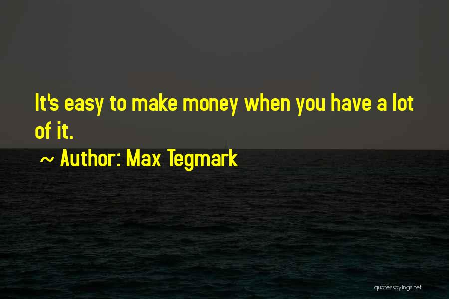 Making Easy Money Quotes By Max Tegmark