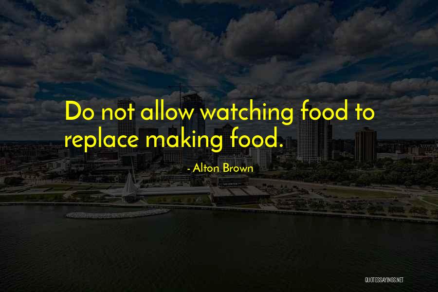 Making Food Quotes By Alton Brown Making Food Quotes By Alton Brown