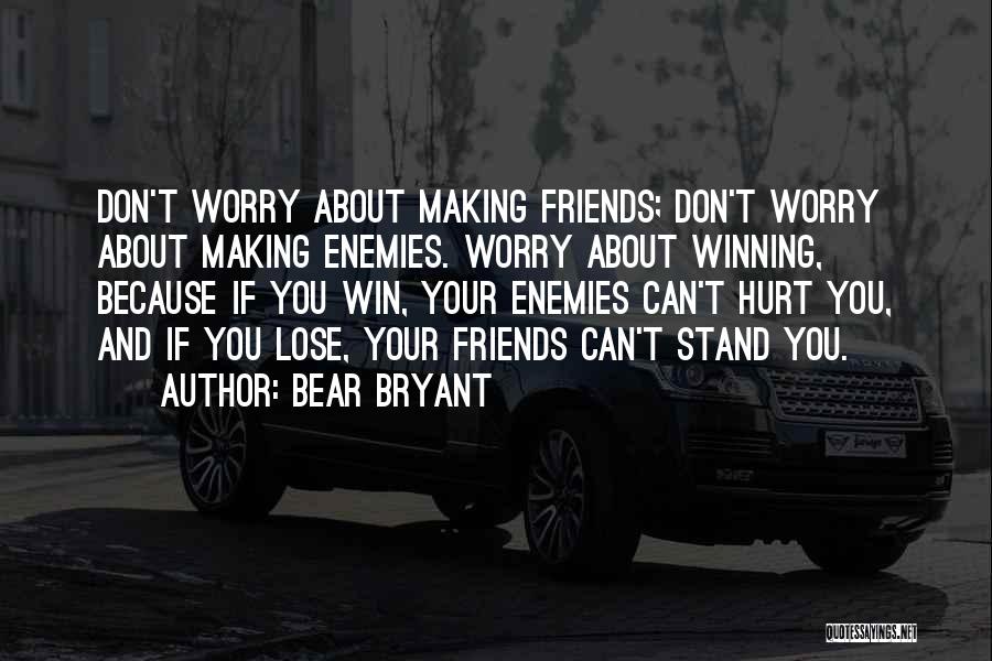 Making Friends With Enemies Quotes By Bear Bryant