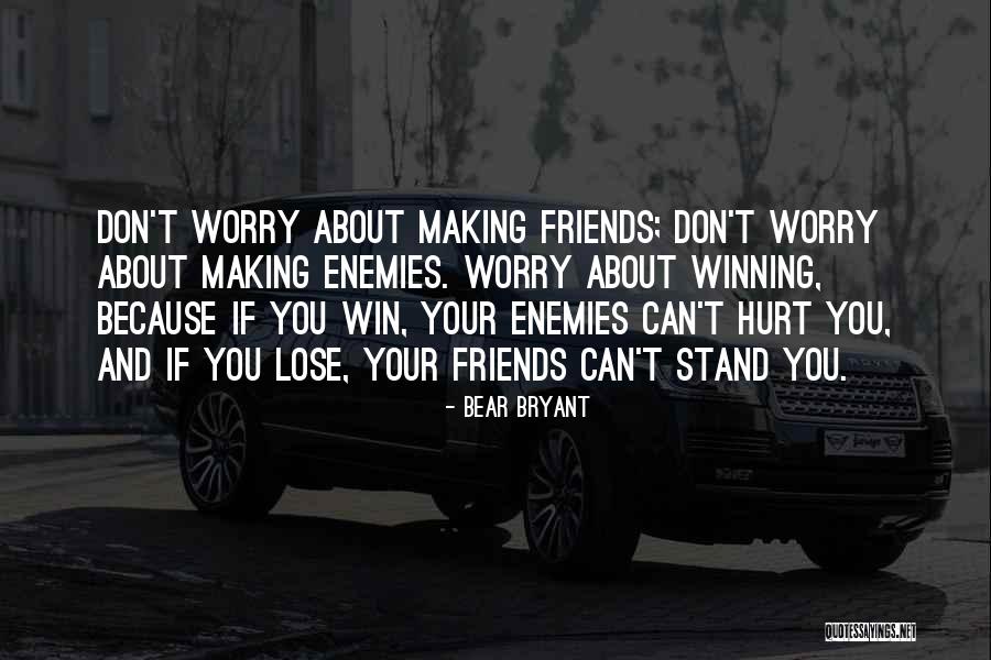 Making Friends With Enemies Quotes By Bear Bryant