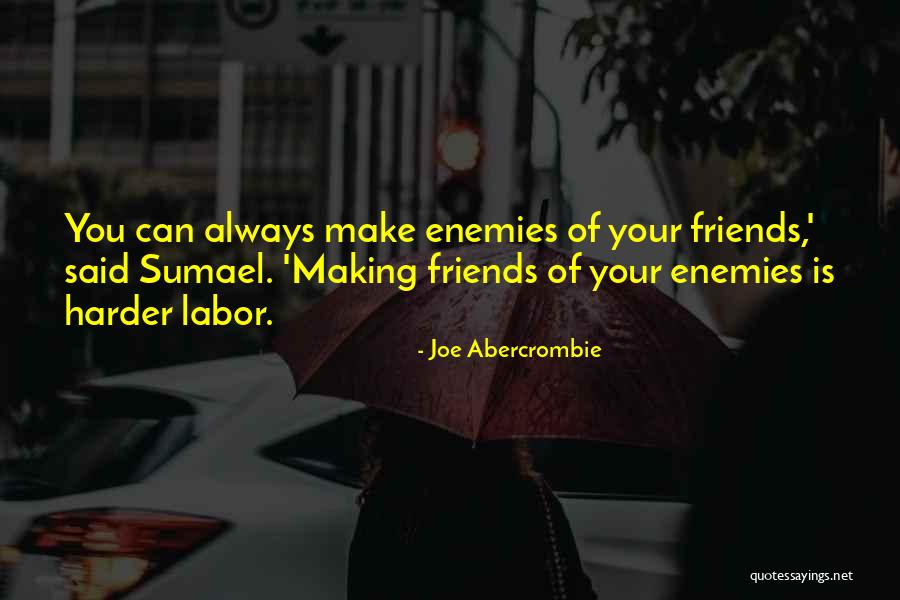 Making Friends With Enemies Quotes By Joe Abercrombie