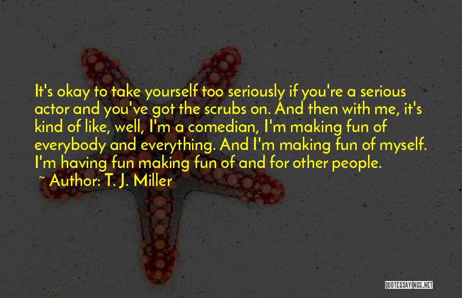 Making Fun Of Me Quotes By T. J. Miller
