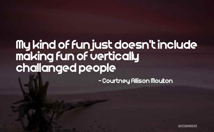 Making Fun Of People Quotes By Courtney Allison Moulton Making Fun Of People Quotes By Courtney Allison Moulton