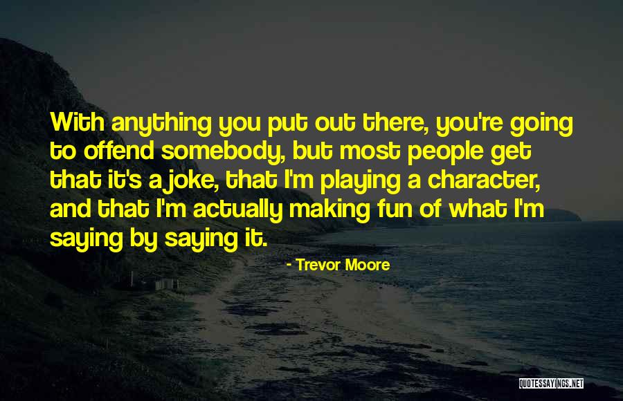 Making Fun Of People Quotes By Trevor Moore Making Fun Of People Quotes By Trevor Moore